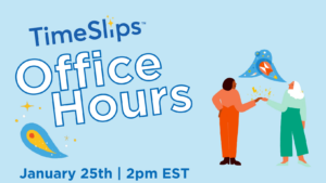 text that reads "TimeSlips Office Hours, January 25th, 2pm EST" and two illustrations of women standing and facing each other with hands connecting on light blue background.