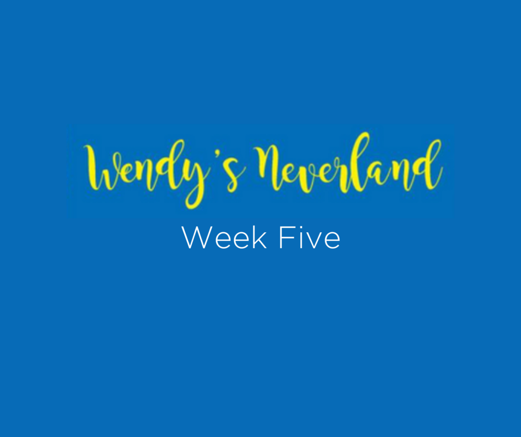 Wendy's Neverland Week Five