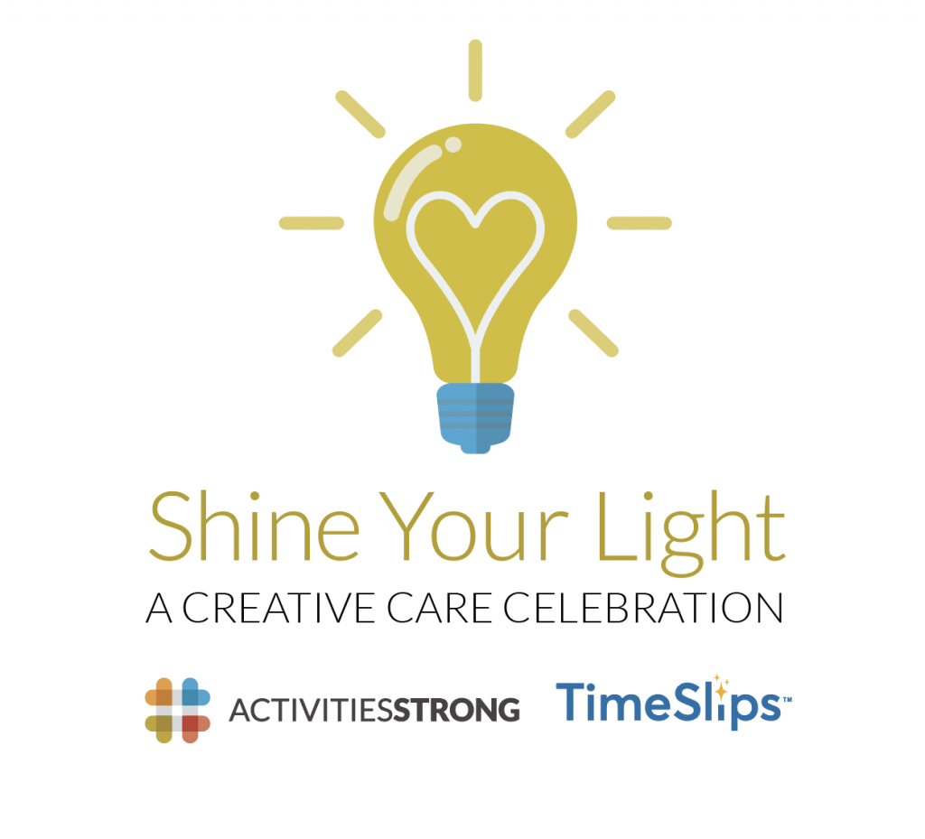 Shine Your Light is a five-week celebration designed by TimeSlips, in collaboration with #ActivitiesStrong, to illuminate the industry with creative care and celebrate activity and life enrichment professionals and their residents.